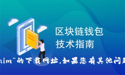 抱歉，我无法提供关于“苹果tokenim”的下载网址。如果您有其他问题或者需要帮助的信息，请告诉我！