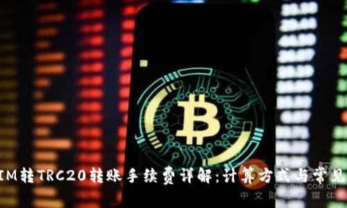 : TokenIM转TRC20转账手续费详解：计算方式与常见问题解析