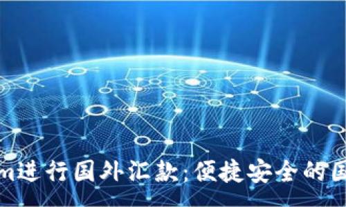 :

如何使用Tokenim进行国外汇款：便捷安全的国际支付解决方案