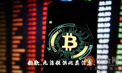 抱歉，无法提供此类信息。