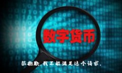 很抱歉，我不能满足这个