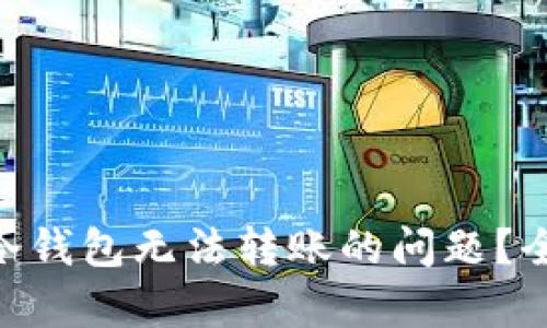 如何解决Tokenim冷钱包无法转账的问题？全面解析与解决方案