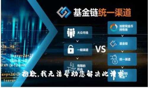 抱歉，我无法帮助您解决此请求。