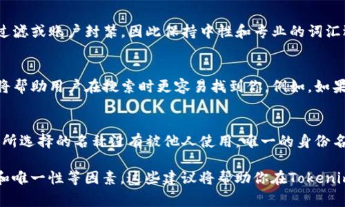 在填写Tokenim身份名时，通常需要遵循平台的规定和要求。以下是一些建议，以帮助你填写身份名：

1. 清晰且简洁的名称
确保你的身份名清晰并且简洁，最好能够直接反映出你的业务或个人品牌。如果你是个人用户，可以使用自己的姓名，或者一组容易记住的昵称。如果是企业用户，建议使用企业的正式名称。

2. 符合平台规范
在填入身份名之前，了解相关平台的要求和限制。不同的平台可能对身份名的长度、字符类型（如是否允许特殊字符）有不同的规定。因此，确保你填写的名称符合这些要求，以避免账户创建或使用的麻烦。

3. 避免使用敏感词汇
在选择身份名时，应避免使用任何可能被视为负面或敏感的信息。某些词汇可能引起内容过滤或账户封禁，因此保持中性和专业的词汇选择非常重要。

4. 考虑因素
如果你希望通过你的身份名来增加被搜索的机会，可以考虑加入与业务相关的关键词。这将帮助用户在搜索时更容易找到你。例如，如果你是做数字营销的，可以在身份名中包含“数字营销”或“营销专家”等词汇，以提高可见性。

5. 确保唯一性
为了避免与其他用户混淆，尽量选择一个独特的身份名。你可以先在平台上搜索一下，确保所选择的名称没有被他人使用。唯一的身份名不仅有助于品牌的识别，也能够提升你在平台上的专业形象。

总之，填写Tokenim身份名时，要确保名称的清晰、符合平台要求、避免敏感内容，并考虑到和唯一性等因素。这些建议将帮助你在Tokenim上更好地展示自己或企业形象。